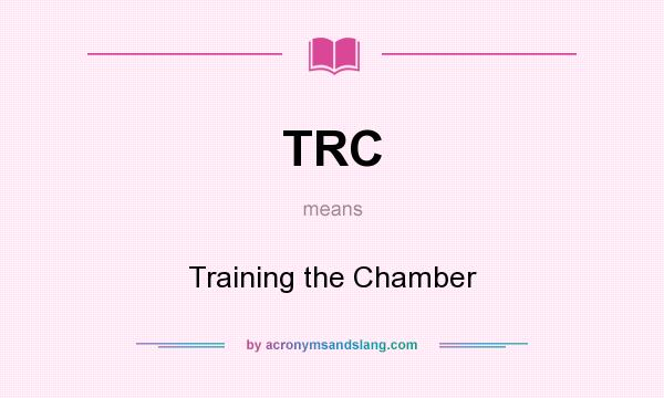 What does TRC mean? It stands for Training the Chamber
