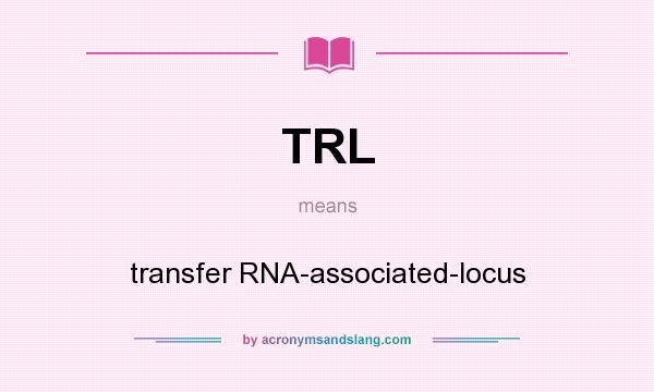 What does TRL mean? It stands for transfer RNA-associated-locus