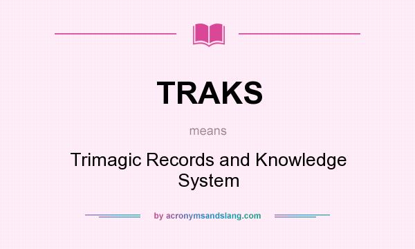 What does TRAKS mean? It stands for Trimagic Records and Knowledge System