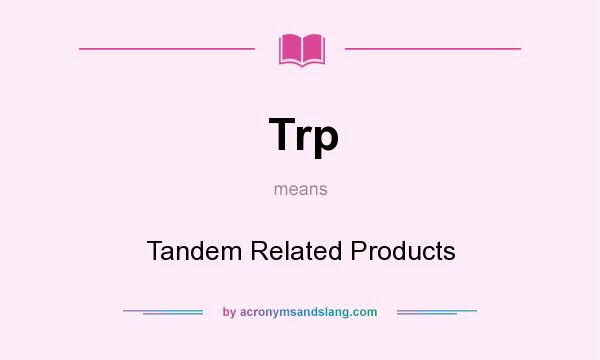 What does Trp mean? It stands for Tandem Related Products