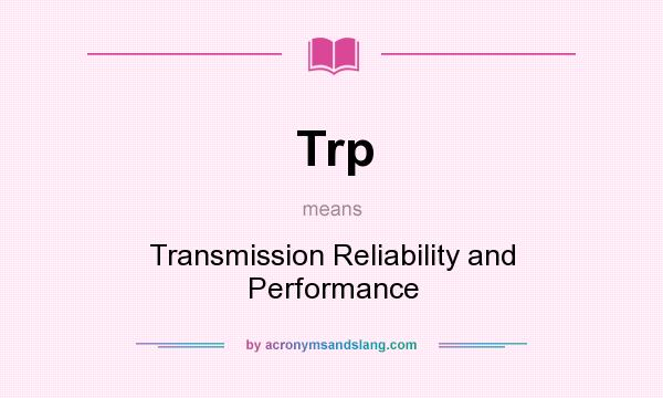 What does Trp mean? It stands for Transmission Reliability and Performance