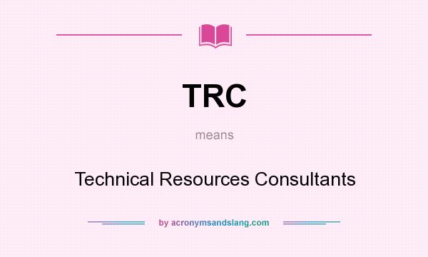 What does TRC mean? It stands for Technical Resources Consultants