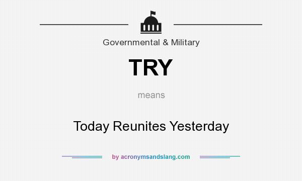 What does TRY mean? It stands for Today Reunites Yesterday