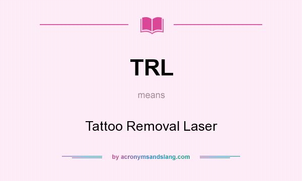 What does TRL mean? It stands for Tattoo Removal Laser