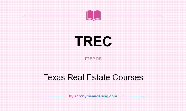 What does TREC mean? It stands for Texas Real Estate Courses