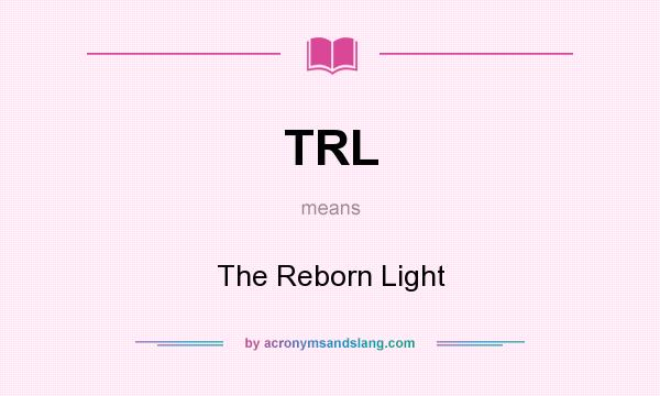 What does TRL mean? It stands for The Reborn Light