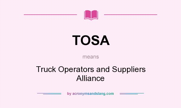 What does TOSA mean? It stands for Truck Operators and Suppliers Alliance