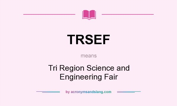 What does TRSEF mean? It stands for Tri Region Science and Engineering Fair