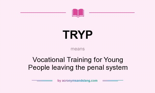 What does TRYP mean? It stands for Vocational Training for Young People leaving the penal system