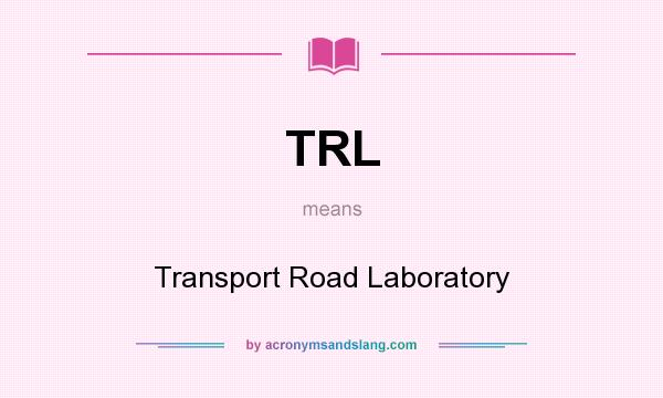 What does TRL mean? It stands for Transport Road Laboratory