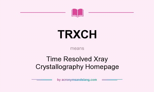 What does TRXCH mean? It stands for Time Resolved Xray Crystallography Homepage