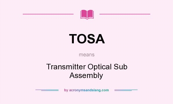 What does TOSA mean? It stands for Transmitter Optical Sub Assembly