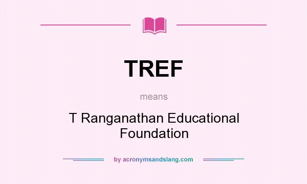 What does TREF mean? It stands for T Ranganathan Educational Foundation