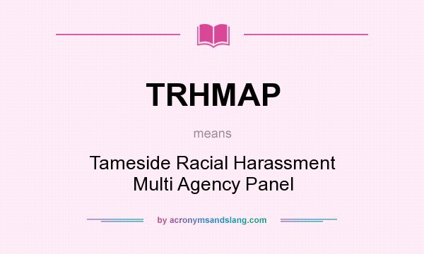 What does TRHMAP mean? It stands for Tameside Racial Harassment Multi Agency Panel