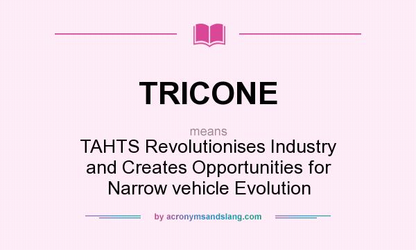 What does TRICONE mean? It stands for TAHTS Revolutionises Industry and Creates Opportunities for Narrow vehicle Evolution