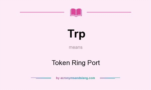 What does Trp mean? It stands for Token Ring Port