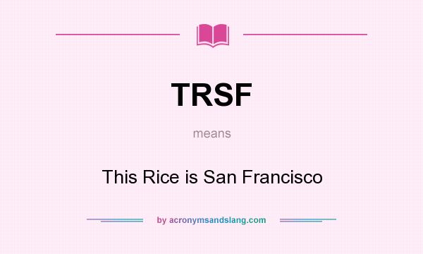 What does TRSF mean? It stands for This Rice is San Francisco