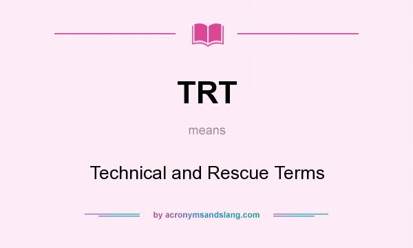 What does TRT mean? It stands for Technical and Rescue Terms