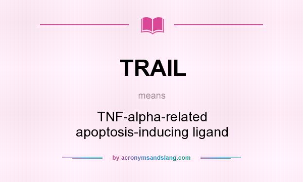 What does TRAIL mean? It stands for TNF-alpha-related apoptosis-inducing ligand