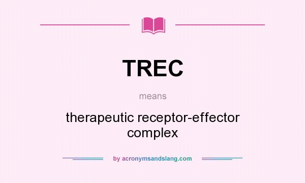 What does TREC mean? It stands for therapeutic receptor-effector complex