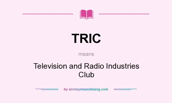What does TRIC mean? It stands for Television and Radio Industries Club