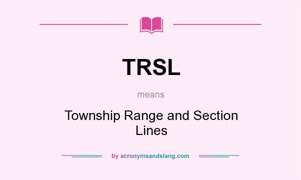 What does TRSL mean? It stands for Township Range and Section Lines