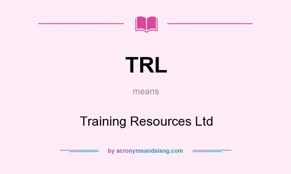What does TRL mean? It stands for Training Resources Ltd