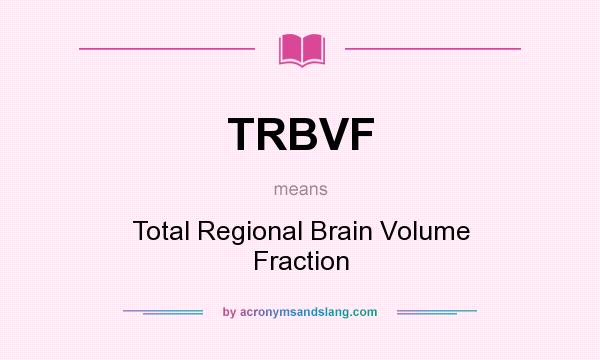 What does TRBVF mean? It stands for Total Regional Brain Volume Fraction