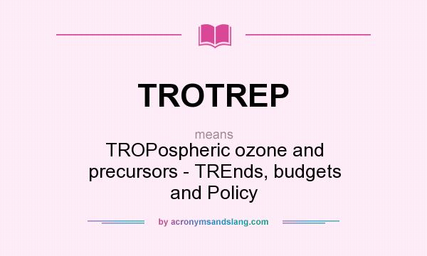 What does TROTREP mean? It stands for TROPospheric ozone and precursors - TREnds, budgets and Policy