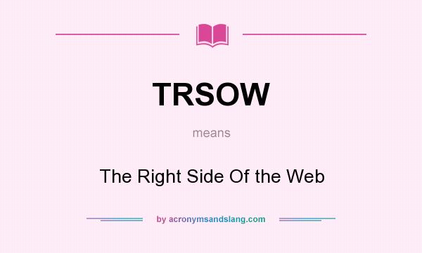 What does TRSOW mean? It stands for The Right Side Of the Web