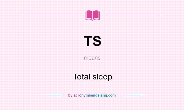 What does TS mean? It stands for Total sleep