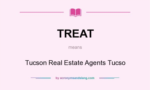 What does TREAT mean? It stands for Tucson Real Estate Agents Tucso