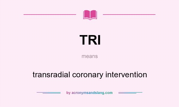 What does TRI mean? It stands for transradial coronary intervention