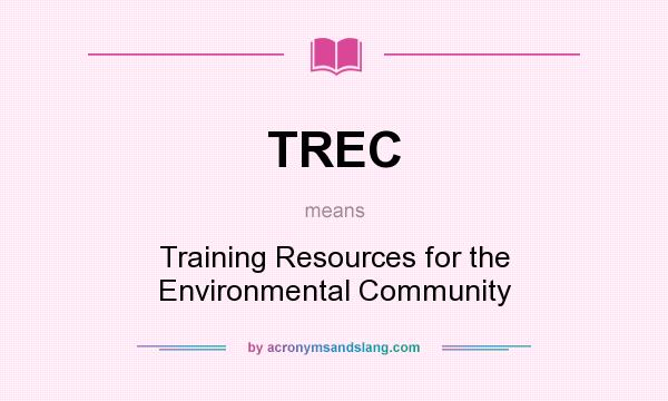 What does TREC mean? It stands for Training Resources for the Environmental Community