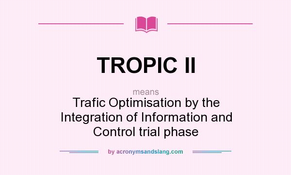 What does TROPIC II mean? It stands for Trafic Optimisation by the Integration of Information and Control trial phase