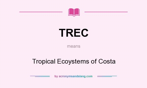 What does TREC mean? It stands for Tropical Ecoystems of Costa