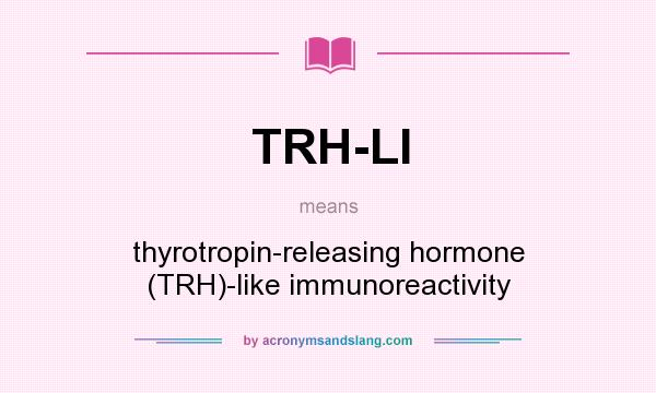 What does TRH-LI mean? It stands for thyrotropin-releasing hormone (TRH)-like immunoreactivity