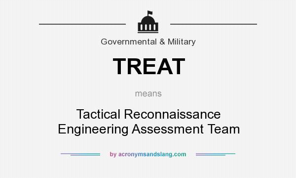 What does TREAT mean? It stands for Tactical Reconnaissance Engineering Assessment Team