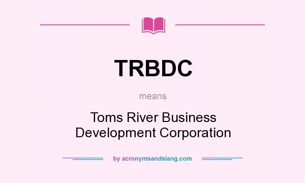 What does TRBDC mean? It stands for Toms River Business Development Corporation