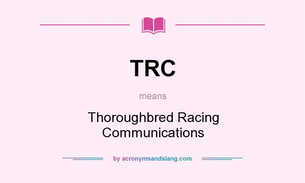 What does TRC mean? It stands for Thoroughbred Racing Communications
