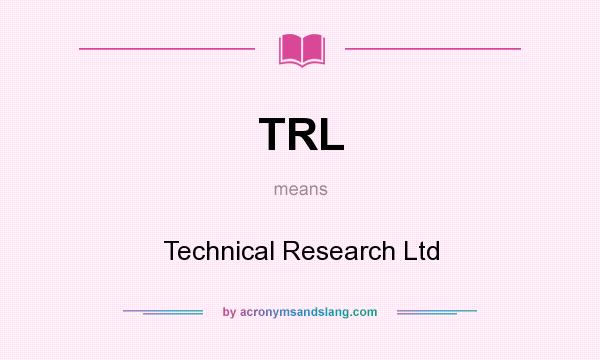 What does TRL mean? It stands for Technical Research Ltd