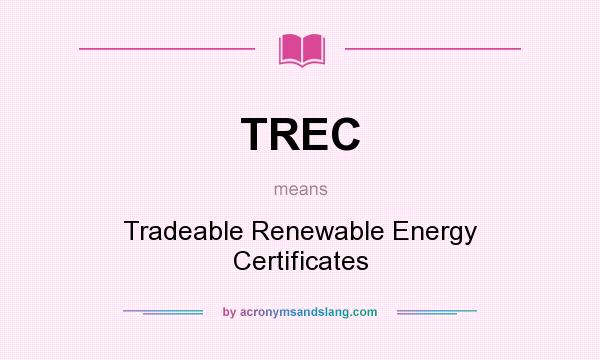 What does TREC mean? It stands for Tradeable Renewable Energy Certificates