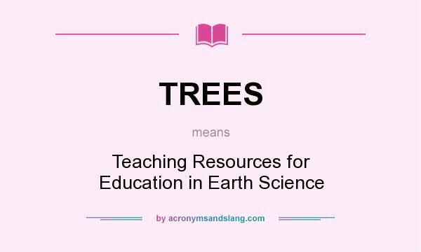 What does TREES mean? It stands for Teaching Resources for Education in Earth Science