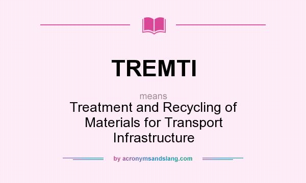 What does TREMTI mean? It stands for Treatment and Recycling of Materials for Transport Infrastructure