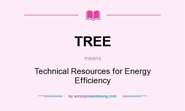 What does TREE mean? It stands for Technical Resources for Energy Efficiency