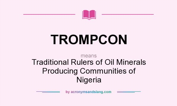What does TROMPCON mean? It stands for Traditional Rulers of Oil Minerals Producing Communities of Nigeria