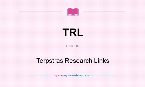 What does TRL mean? It stands for Terpstras Research Links