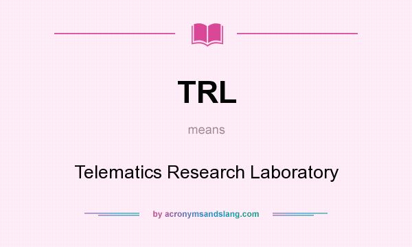 What does TRL mean? It stands for Telematics Research Laboratory