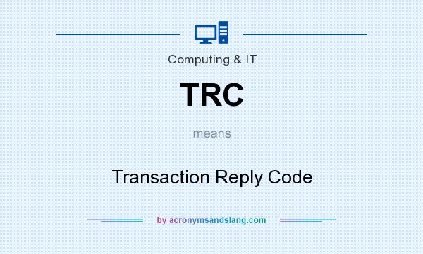 What does TRC mean? It stands for Transaction Reply Code