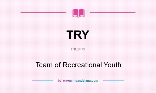 What does TRY mean? It stands for Team of Recreational Youth